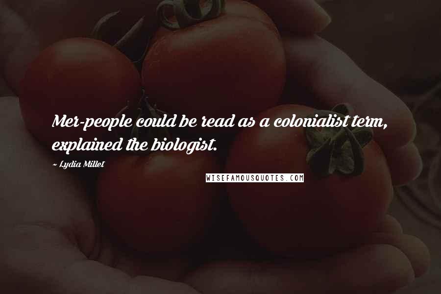 Lydia Millet Quotes: Mer-people could be read as a colonialist term, explained the biologist.