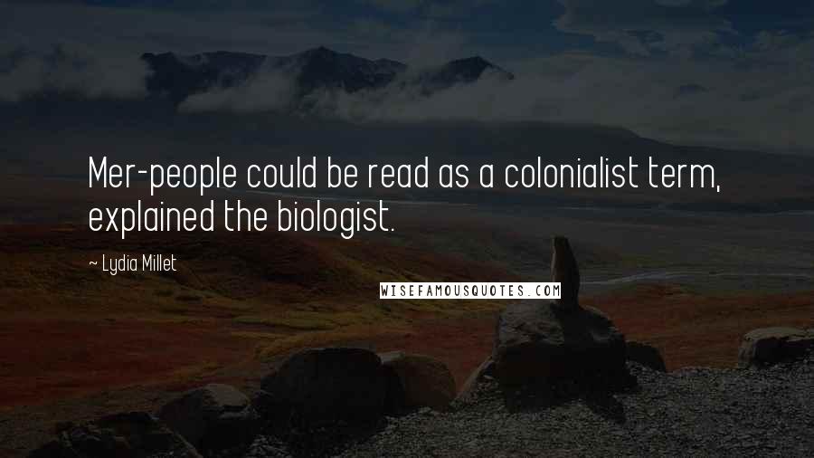 Lydia Millet Quotes: Mer-people could be read as a colonialist term, explained the biologist.