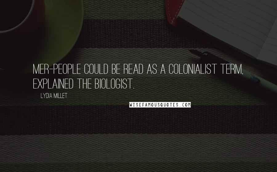 Lydia Millet Quotes: Mer-people could be read as a colonialist term, explained the biologist.