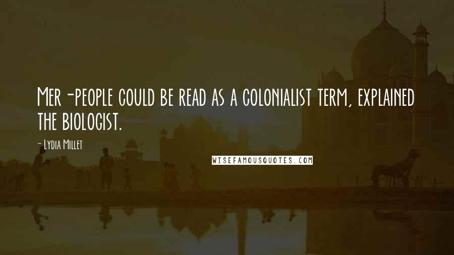 Lydia Millet Quotes: Mer-people could be read as a colonialist term, explained the biologist.