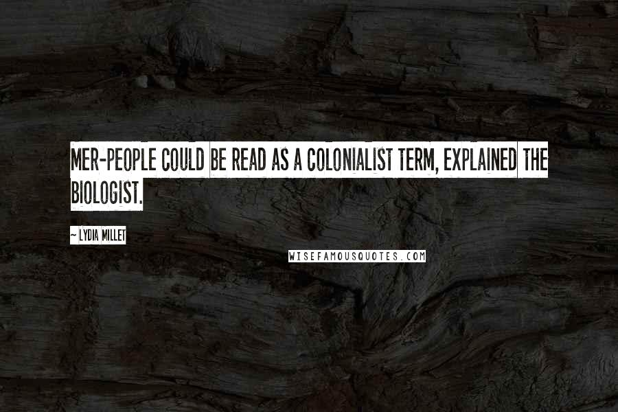 Lydia Millet Quotes: Mer-people could be read as a colonialist term, explained the biologist.