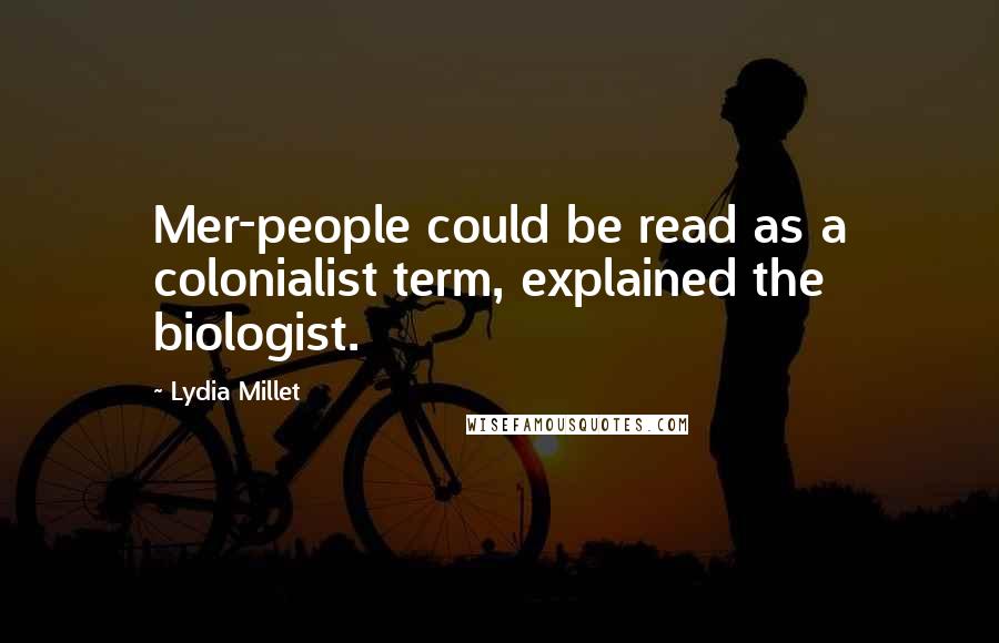 Lydia Millet Quotes: Mer-people could be read as a colonialist term, explained the biologist.