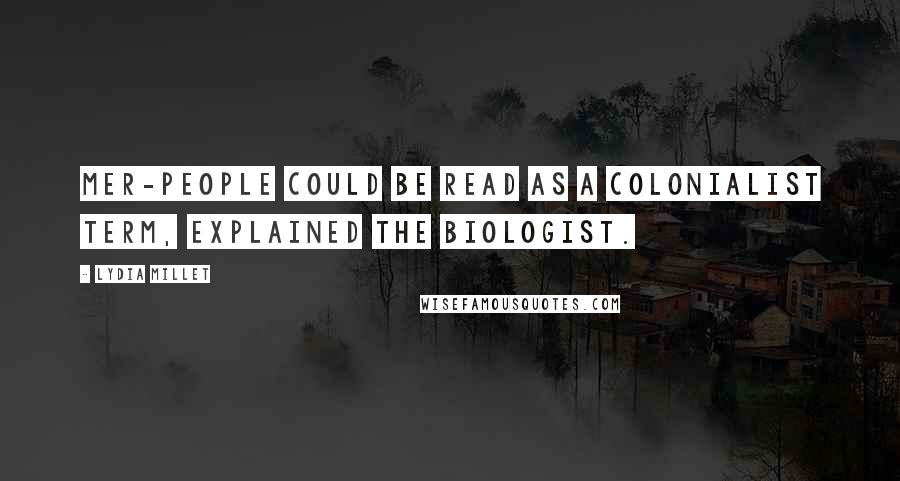 Lydia Millet Quotes: Mer-people could be read as a colonialist term, explained the biologist.