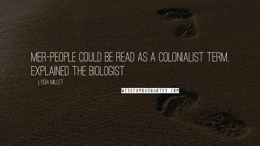 Lydia Millet Quotes: Mer-people could be read as a colonialist term, explained the biologist.