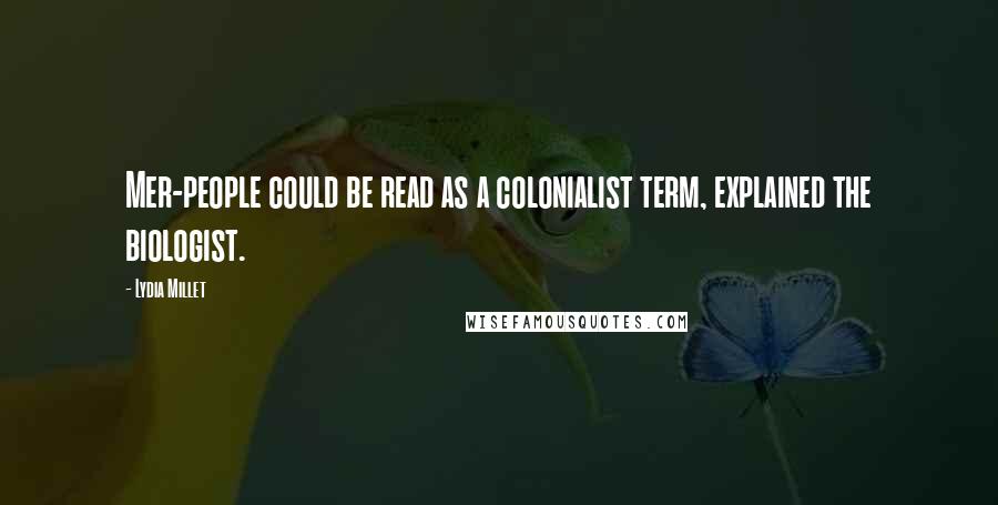 Lydia Millet Quotes: Mer-people could be read as a colonialist term, explained the biologist.