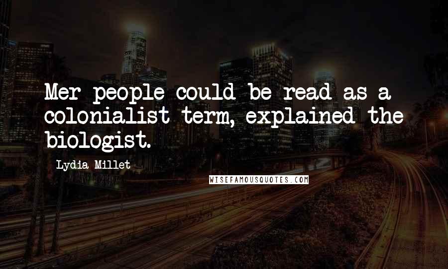 Lydia Millet Quotes: Mer-people could be read as a colonialist term, explained the biologist.