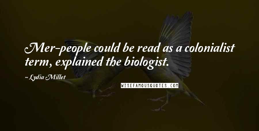Lydia Millet Quotes: Mer-people could be read as a colonialist term, explained the biologist.
