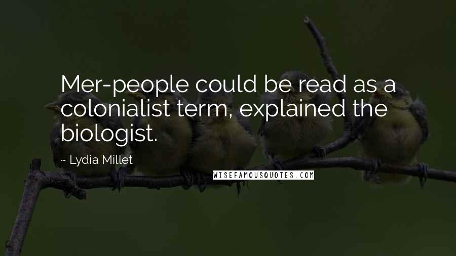 Lydia Millet Quotes: Mer-people could be read as a colonialist term, explained the biologist.