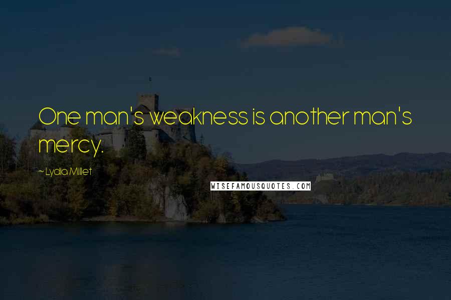 Lydia Millet Quotes: One man's weakness is another man's mercy.