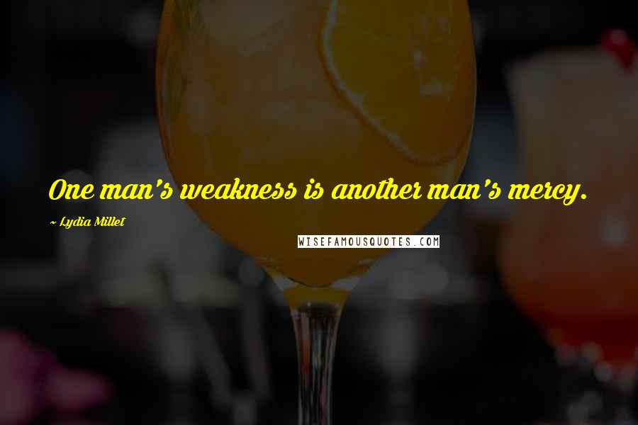 Lydia Millet Quotes: One man's weakness is another man's mercy.