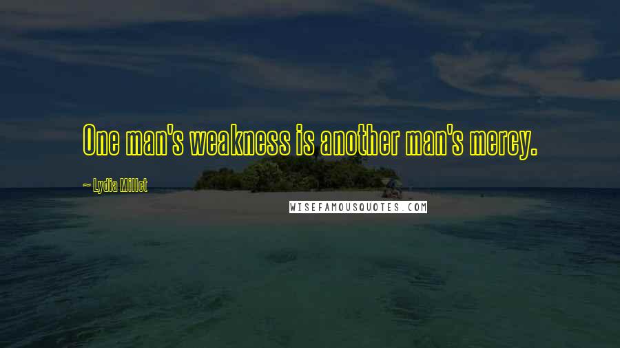 Lydia Millet Quotes: One man's weakness is another man's mercy.