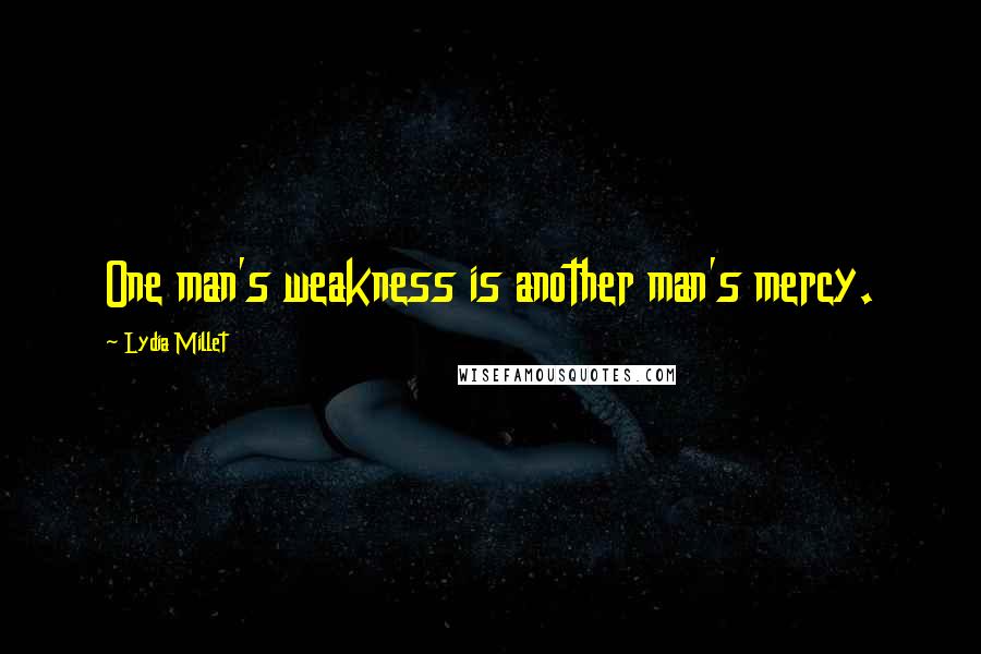 Lydia Millet Quotes: One man's weakness is another man's mercy.