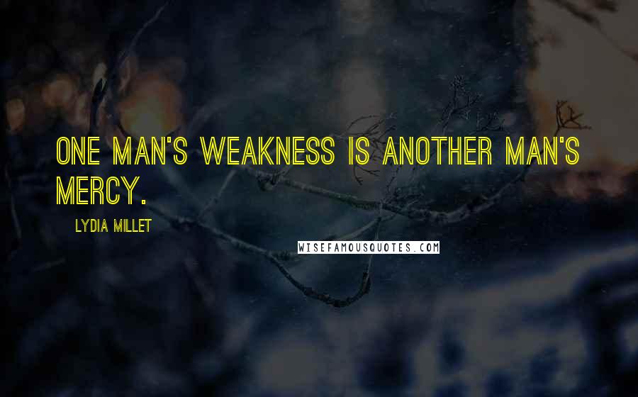 Lydia Millet Quotes: One man's weakness is another man's mercy.