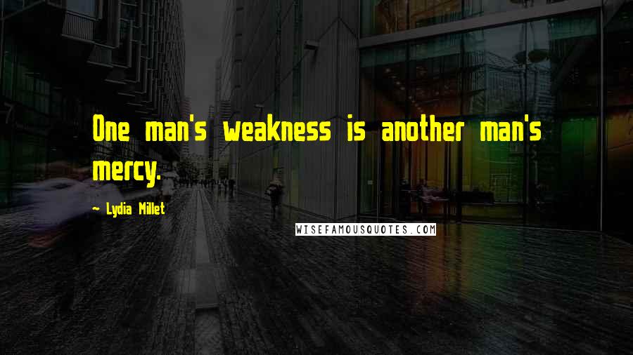 Lydia Millet Quotes: One man's weakness is another man's mercy.