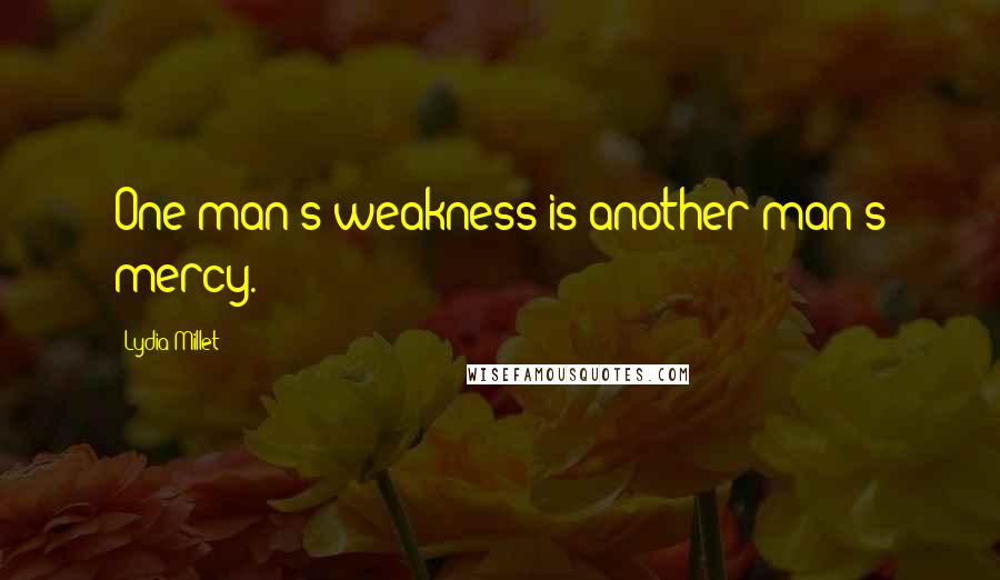 Lydia Millet Quotes: One man's weakness is another man's mercy.