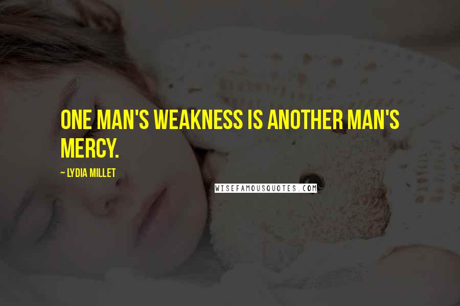 Lydia Millet Quotes: One man's weakness is another man's mercy.