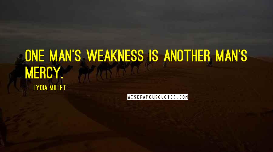 Lydia Millet Quotes: One man's weakness is another man's mercy.