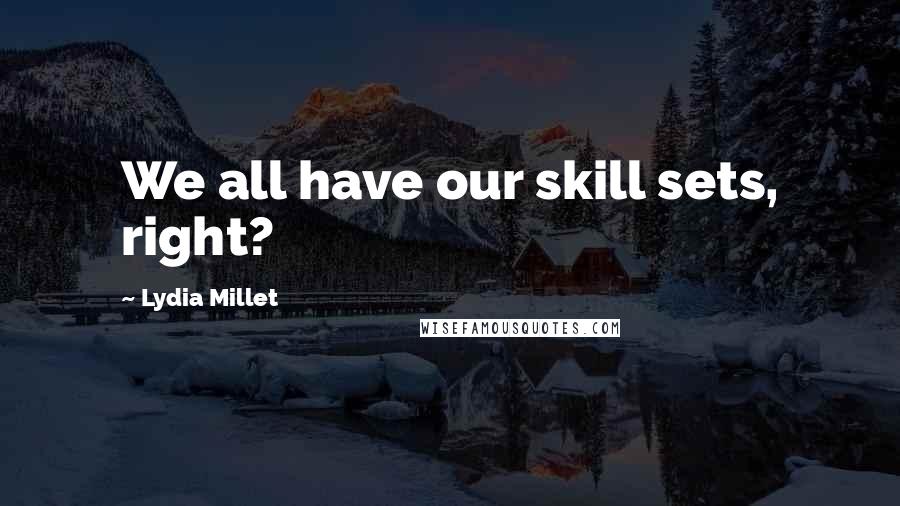 Lydia Millet Quotes: We all have our skill sets, right?