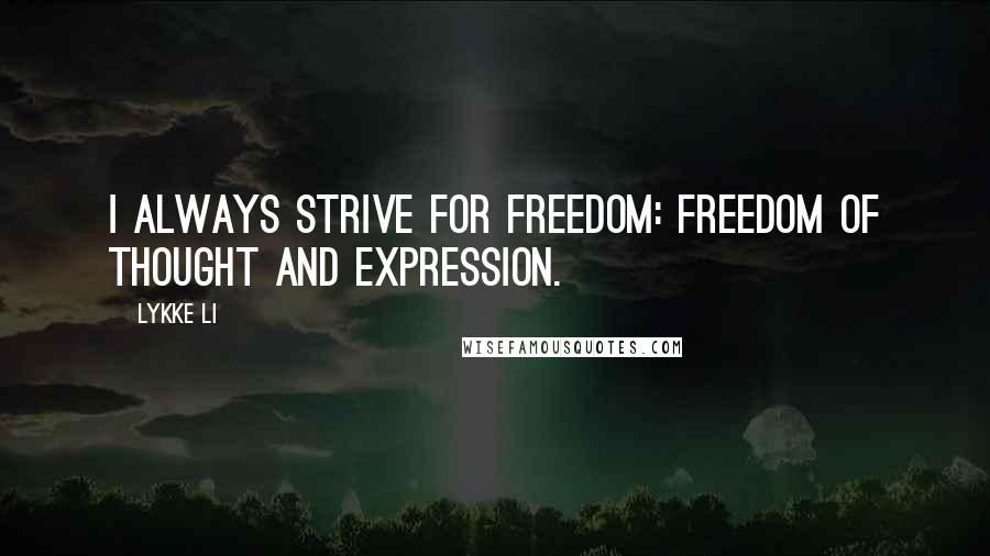 Lykke Li Quotes: I always strive for freedom: freedom of thought and expression.