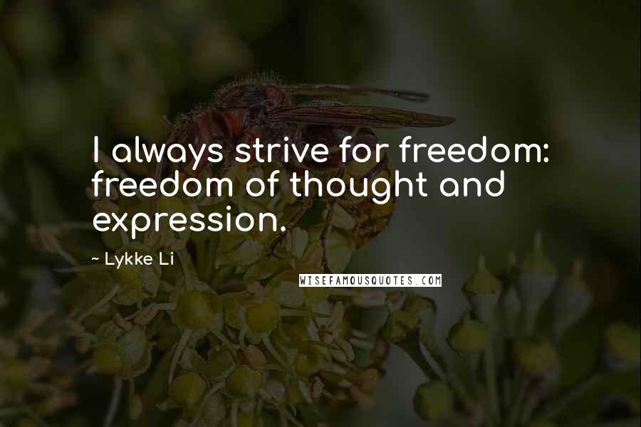Lykke Li Quotes: I always strive for freedom: freedom of thought and expression.