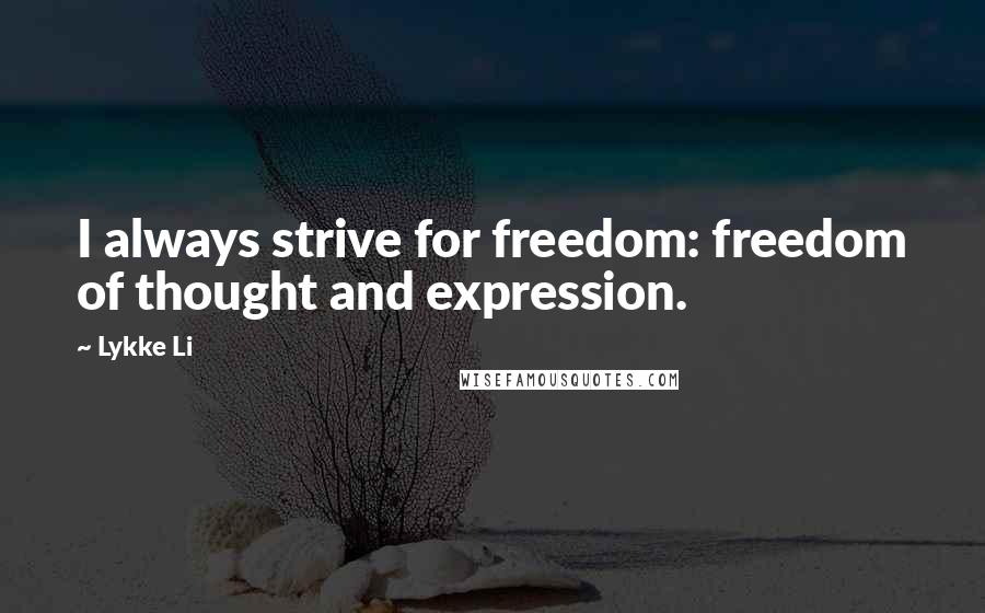 Lykke Li Quotes: I always strive for freedom: freedom of thought and expression.