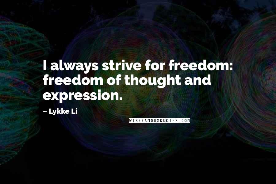 Lykke Li Quotes: I always strive for freedom: freedom of thought and expression.