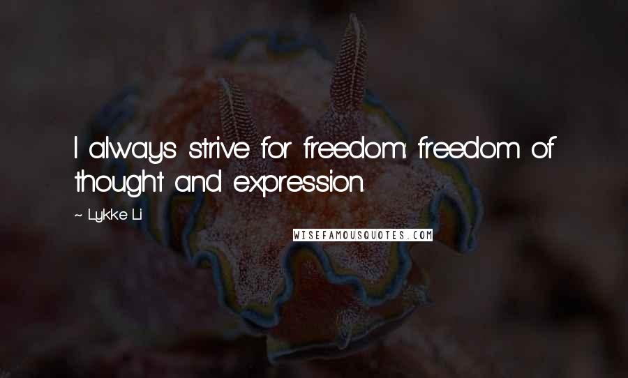 Lykke Li Quotes: I always strive for freedom: freedom of thought and expression.