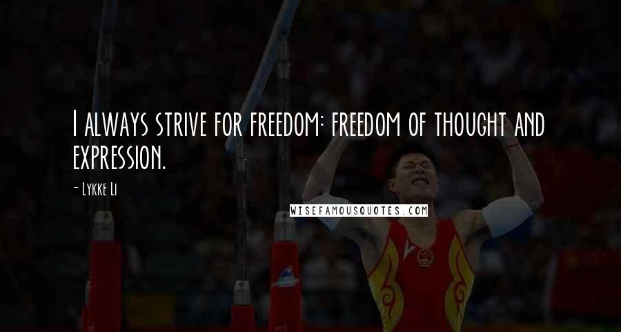 Lykke Li Quotes: I always strive for freedom: freedom of thought and expression.