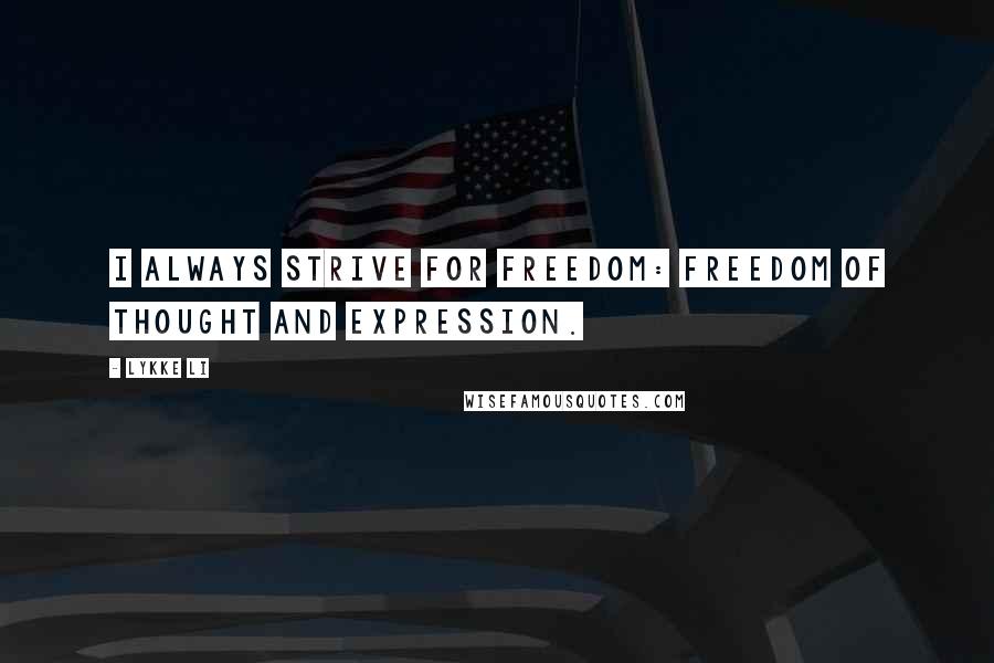 Lykke Li Quotes: I always strive for freedom: freedom of thought and expression.