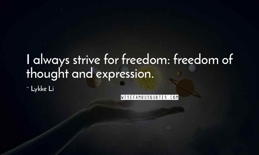 Lykke Li Quotes: I always strive for freedom: freedom of thought and expression.