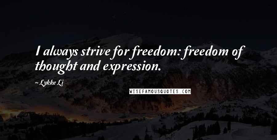 Lykke Li Quotes: I always strive for freedom: freedom of thought and expression.