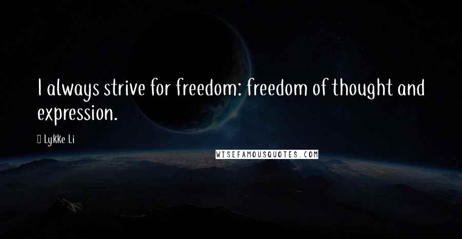 Lykke Li Quotes: I always strive for freedom: freedom of thought and expression.