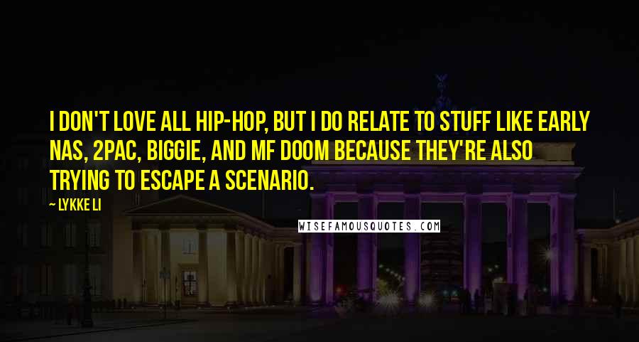 Lykke Li Quotes: I don't love all hip-hop, but I do relate to stuff like early Nas, 2Pac, Biggie, and MF Doom because they're also trying to escape a scenario.