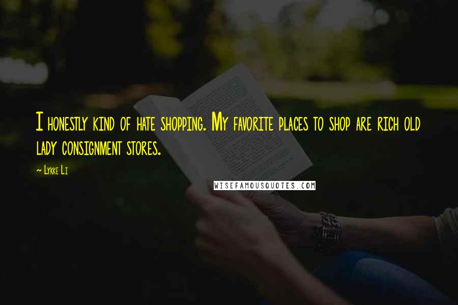 Lykke Li Quotes: I honestly kind of hate shopping. My favorite places to shop are rich old lady consignment stores.