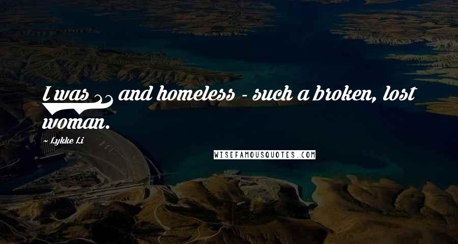 Lykke Li Quotes: I was 21 and homeless - such a broken, lost woman.
