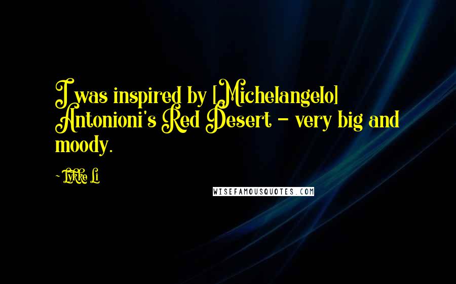 Lykke Li Quotes: I was inspired by [Michelangelo] Antonioni's Red Desert - very big and moody.