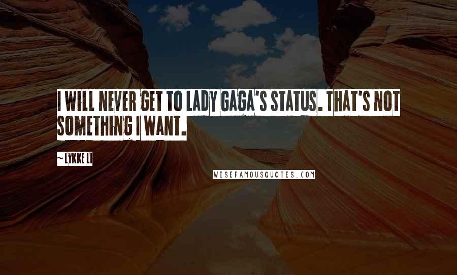 Lykke Li Quotes: I will never get to Lady Gaga's status. That's not something I want.