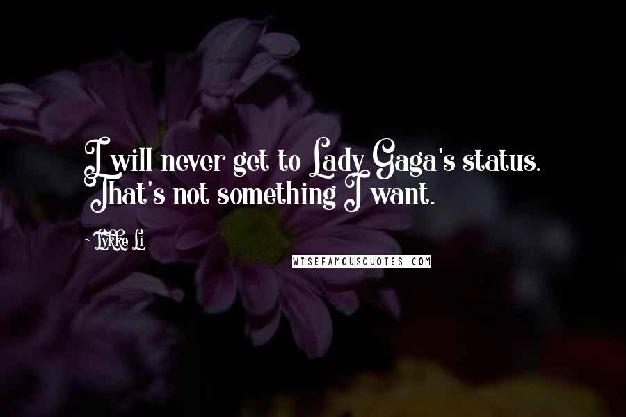 Lykke Li Quotes: I will never get to Lady Gaga's status. That's not something I want.