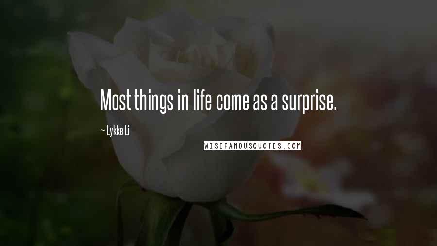 Lykke Li Quotes: Most things in life come as a surprise.