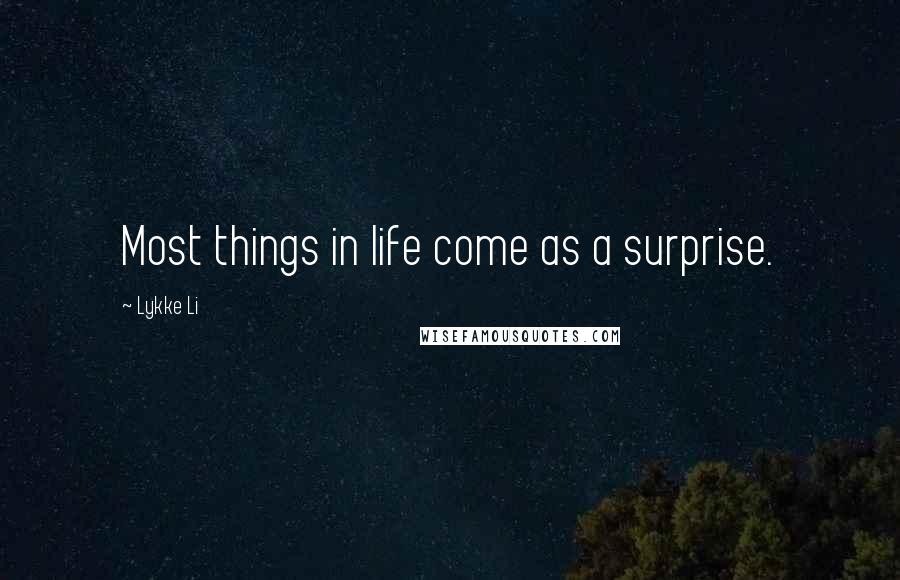 Lykke Li Quotes: Most things in life come as a surprise.