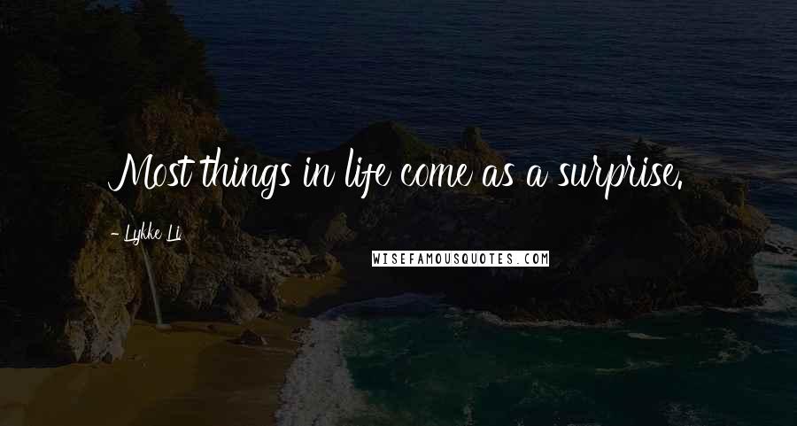 Lykke Li Quotes: Most things in life come as a surprise.