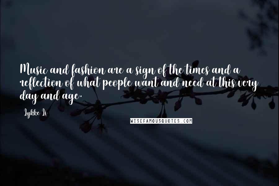 Lykke Li Quotes: Music and fashion are a sign of the times and a reflection of what people want and need at this very day and age.