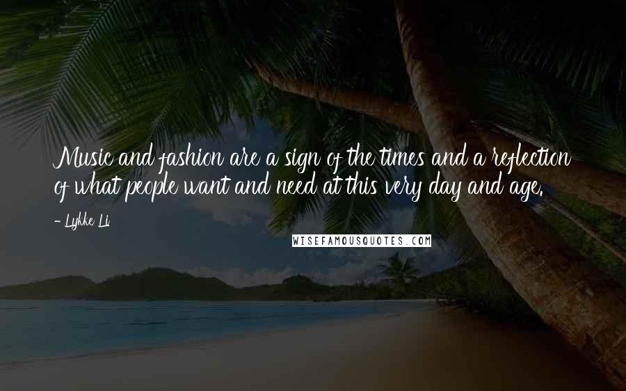 Lykke Li Quotes: Music and fashion are a sign of the times and a reflection of what people want and need at this very day and age.