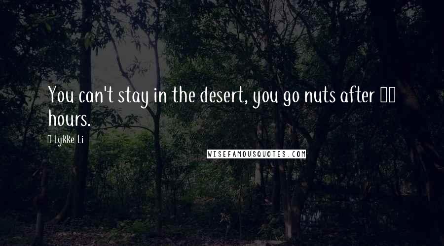 Lykke Li Quotes: You can't stay in the desert, you go nuts after 24 hours.