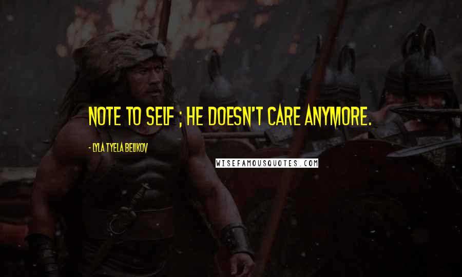 Lyla Tyela Belikov Quotes: Note to self ; He doesn't care anymore.