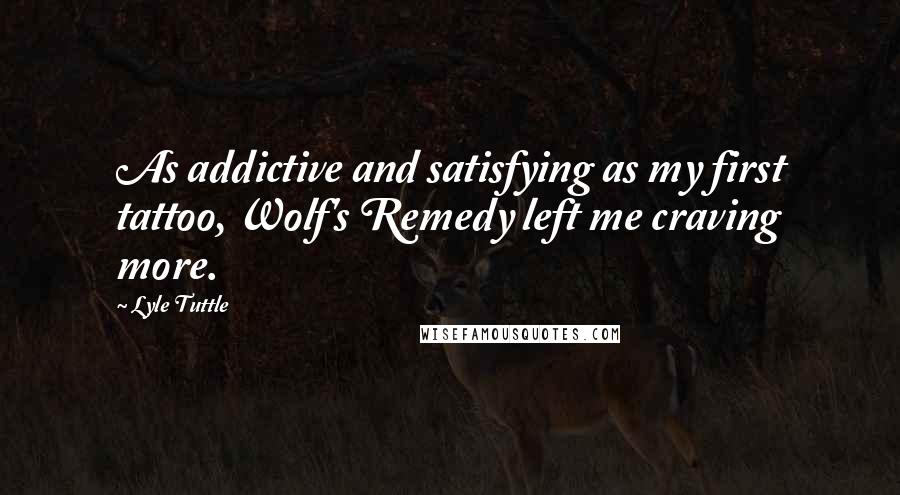 Lyle Tuttle Quotes: As addictive and satisfying as my first tattoo, Wolf's Remedy left me craving more.