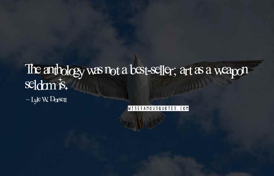 Lyle W. Dorsett Quotes: The anthology was not a best-seller; art as a weapon seldom is.