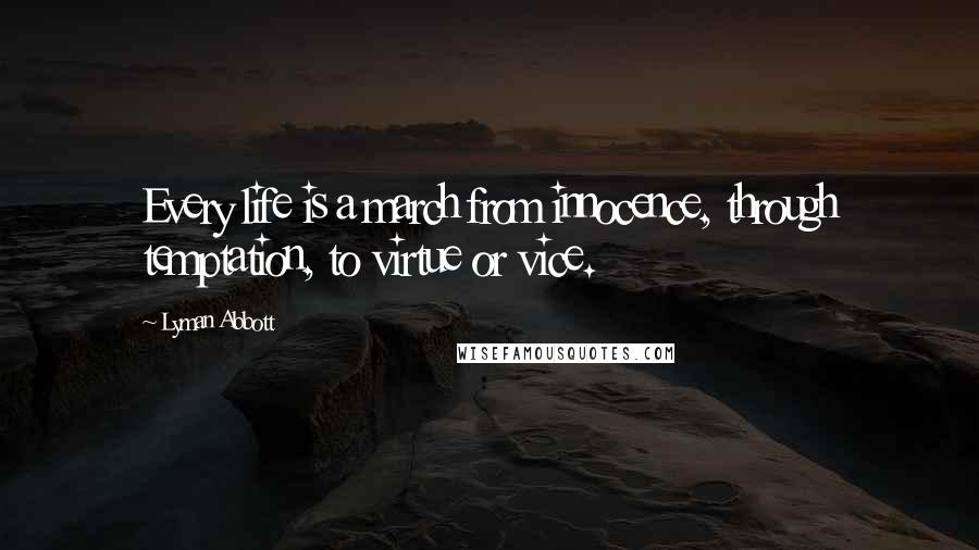 Lyman Abbott Quotes: Every life is a march from innocence, through temptation, to virtue or vice.