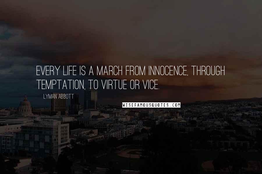 Lyman Abbott Quotes: Every life is a march from innocence, through temptation, to virtue or vice.