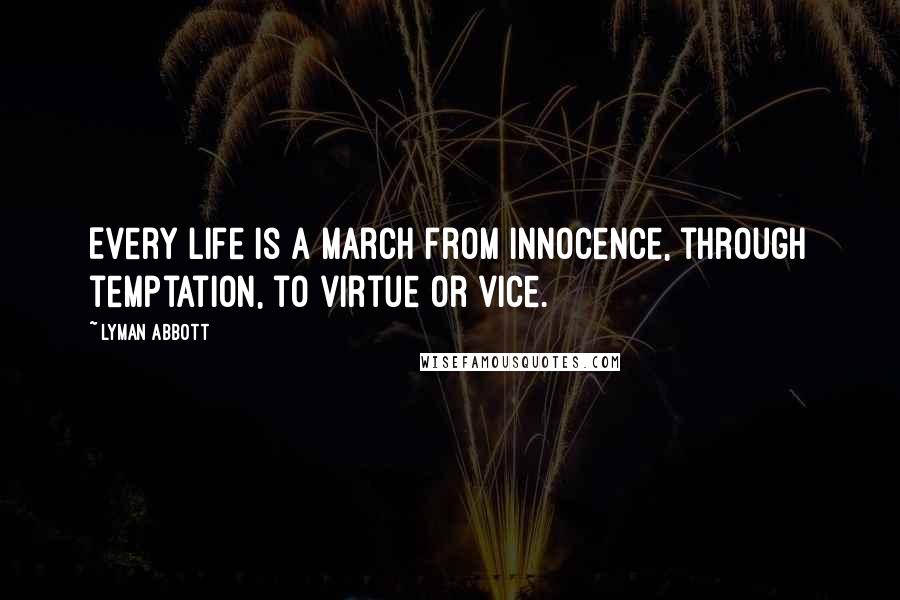 Lyman Abbott Quotes: Every life is a march from innocence, through temptation, to virtue or vice.